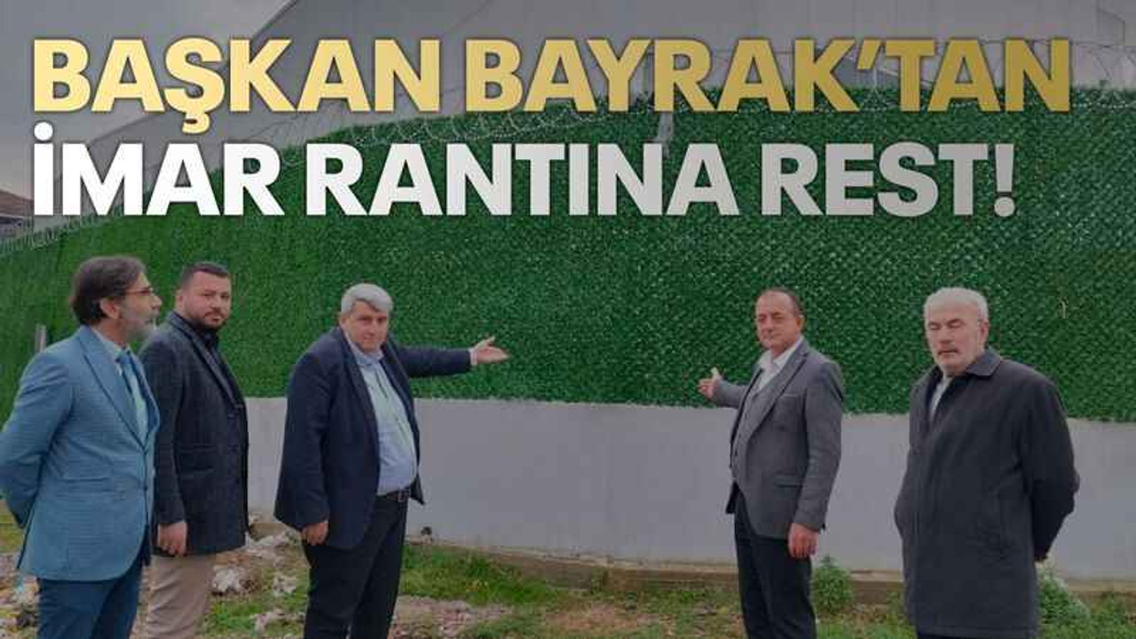 Başkan Bayrak’tan imar rantına rest!